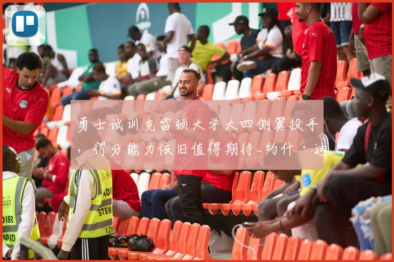 勇士试训克雷顿大学大四侧翼投手，得分能力依旧值得期待_约什·迪克斯_赛季_1