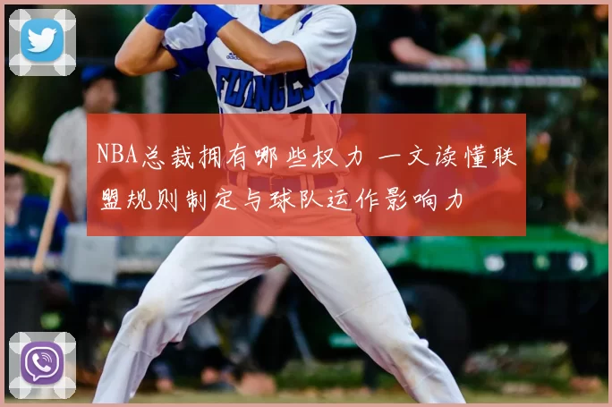 NBA总裁拥有哪些权力 一文读懂联盟规则制定与球队运作影响力