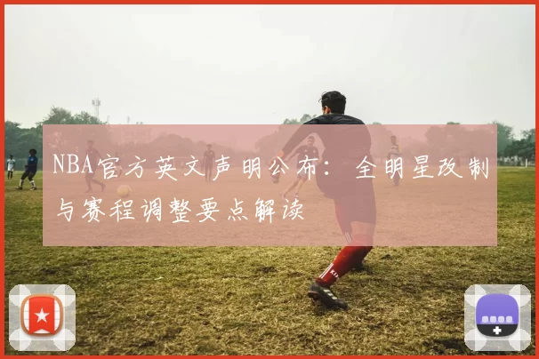 NBA官方英文声明公布：全明星改制与赛程调整要点解读