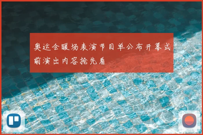 奥运会暖场表演节目单公布开幕式前演出内容抢先看