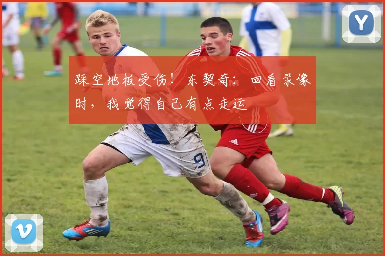 踩空地板受伤！东契奇：回看录像时，我觉得自己有点走运
